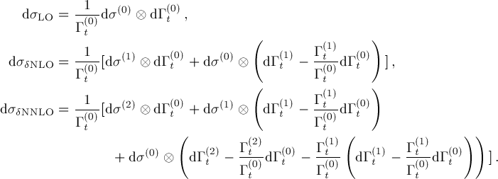   dσLO = -1-dσ (0) ⊗ dΓ (0),
          Γ (t0)        t
                                  (        (1)    )
 dσδNLO = -1(0)[dσ(1) ⊗d Γ (0t)+ dσ(0) ⊗ dΓ (t1)- Γt(0)dΓ (0t) ],
          Γt                              Γt
           1                      (       Γ (1)   )
dσδNNLO = -(0)[dσ(2) ⊗d Γ (0t)+ dσ(1) ⊗ dΓ (t1)--t(0)dΓ (0t)
          Γt            (                 Γt  (               ) )
                   (0)     (2)  Γ (t2) (0)  Γ (1t)    (1)  Γ (1t)  (0)
               + dσ   ⊗  dΓt  - -(0)d Γt - --(0)  dΓt - --(0)dΓt     ].
                                Γt        Γ t         Γ t
