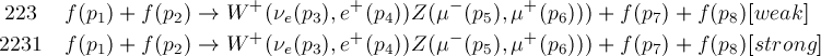 223  f (p1)+ f(p2) → W +(νe(p3),e+ (p4))Z(μ- (p5),μ+ (p6)))+ f(p7)+ f(p8)[weak]
2231 f (p )+ f(p ) → W +(ν(p ),e+ (p ))Z(μ- (p ),μ+ (p)))+ f(p )+ f(p)[strong]
        1      2         e 3     4        5      6       7      8
