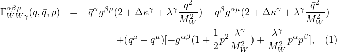 Γ αβμ (q,q,p)  =  qαgβμ(2+ Δ κγ + λγ-q2-)- qβgαμ(2+ Δ κγ + λγ-q2-)
 W W γ                            M 2W                     M 2W
                          μ   μ    αβ    1 2-λγ-   -λγ- α β
                      + (q - q )[- g  (1 + 2p M 2 )+ M 2 p p ], (1)
                                              W      W
